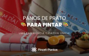 Panos de Prato para Pintar: Uma Experiência Criativa Única!